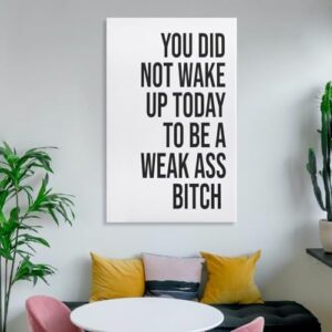 YOU DID NOT WAKE UP TODAY TO BE A WEAK ASS BITCH - Unframed - Wall Art Decoration Quote Home Decor Print for Bathroom Bedroom Poster Plaque Bar Pub Club Cafe 08x12inch(20x30cm) - Image 6