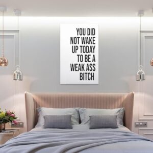 YOU DID NOT WAKE UP TODAY TO BE A WEAK ASS BITCH - Unframed - Wall Art Decoration Quote Home Decor Print for Bathroom Bedroom Poster Plaque Bar Pub Club Cafe 08x12inch(20x30cm) - Image 8