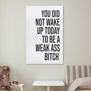 YOU DID NOT WAKE UP TODAY TO BE A WEAK ASS BITCH - Unframed - Wall Art Decoration Quote Home Decor Print for Bathroom Bedroom Poster Plaque Bar Pub Club Cafe 08x12inch(20x30cm) - Image 7