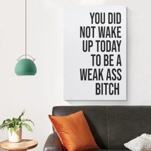 YOU DID NOT WAKE UP TODAY TO BE A WEAK ASS BITCH - Unframed - Wall Art Decoration Quote Home Decor Print for Bathroom Bedroom Poster Plaque Bar Pub Club Cafe 08x12inch(20x30cm) - Image 4