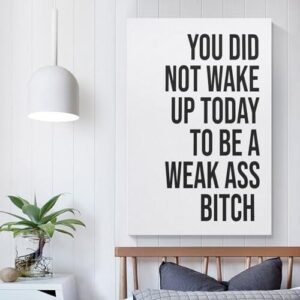 YOU DID NOT WAKE UP TODAY TO BE A WEAK ASS BITCH - Unframed - Wall Art Decoration Quote Home Decor Print for Bathroom Bedroom Poster Plaque Bar Pub Club Cafe 08x12inch(20x30cm) - Image 5